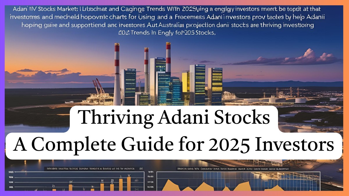 Thriving Adani Stocks: A Complete Guide for 2025 Investors